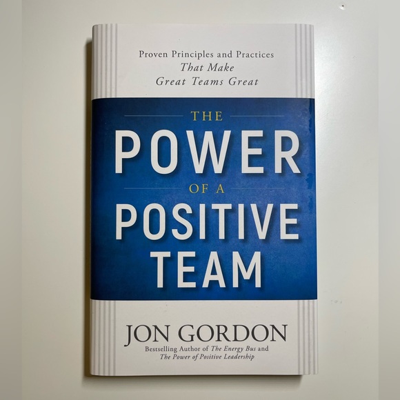 Other - Jon Gordon Ser.: The Power of a Positive Team : Proven Principles and Practices